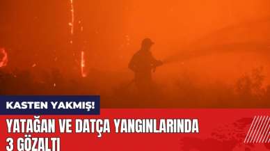 Yatağan ve Datça yangınlarında 3 gözaltı: Kasten yakmış