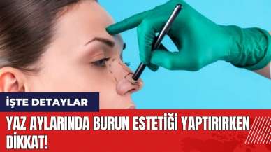 Yaz aylarında burun estetiği yaptırırken dikkat!