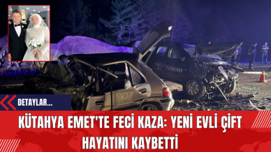 Kütahya Emet'te Feci Kaza: Yeni Evli Çift Hayatını Kaybetti