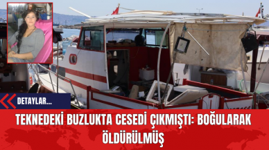 Teknedeki Buzlukta Cesedi Çıkmıştı: Boğularak Öldürülmüş