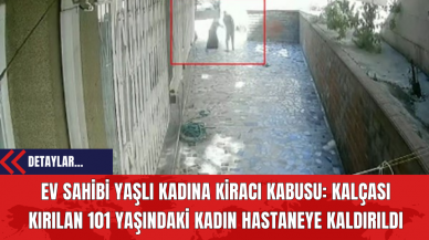 Ev sahibi yaşlı kadına kiracı kabusu: Kalçası kırılan 101 yaşındaki kadın hastaneye kaldırıldı