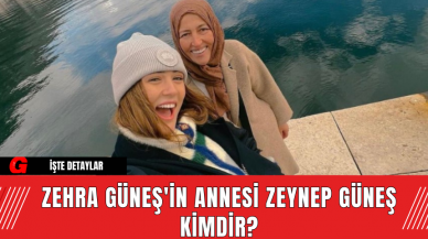 Zehra Güneş'in Annesi Zeynep Güneş Kimdir?