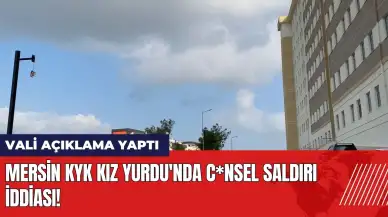 Mersin KYK Kız Yurdu'nda c*nsel saldırı iddiası! Vali açıklama yaptı