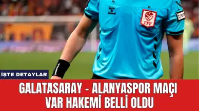 Galatasaray - Alanyaspor Maçı VAR Hakemi Belli Oldu