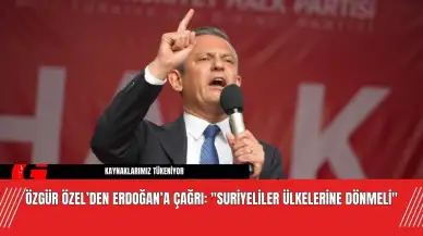 Özgür Özel’den Erdoğan’a Çağrı: "Suriyeliler Ülkelerine Dönmeli"