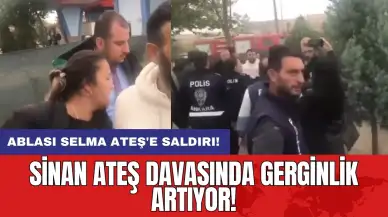 Sinan Ateş davasında gerginlik artıyor! Ablası Selma Ateş'e saldırı!