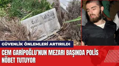 Cem Garipoğlu’nun mezarı başında polis nöbet tutuyor