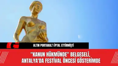 "Kanun Hükmünde" Belgeseli, Antalya'da Festival Öncesi Gösterimde