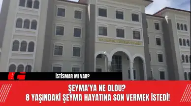 Şeyma'ya Ne Oldu? 8 Yaşındaki Şeyma Hayatına Son Vermek İstedi!