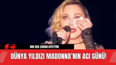 Dünya Yıldızı Madonna’nın Acı Günü! Onu Her Zaman Affettim