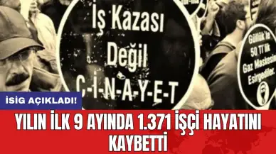 İSİG açıkladı: Yılın ilk 9 ayında 1.371 işçi hayatını kaybetti