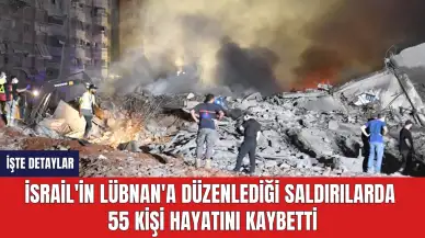 İsrail'in Lübnan'a Düzenlediği Saldırılarda 55 Kişi Hayatını Kaybetti