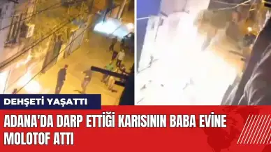 Adana'da darp ettiği karısının baba evine molotof attı!