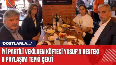 İYİ Partili vekilden Köfteci Yusuf'a destek! O paylaşım tepki çekti