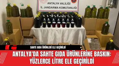 Antalya'da Sahte Gıda Ürünlerine Baskın: Yüzlerce Litre Ele Geçirildi