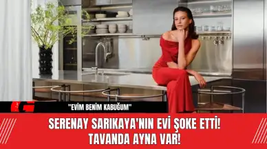 Serenay Sarıkaya'nın Evi Şoke Etti! Tavanda Ayna Var!