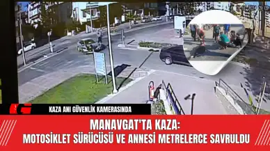 Manavgat'ta Kaza: Motosiklet Sürücüsü ve Annesi Metrelerce Savruldu