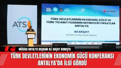 Türk Devletlerinin Ekonomik Gücü Konferansı Antalya’da İlgi Gördü