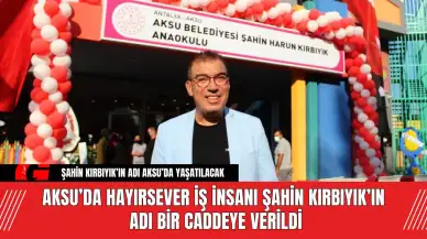 Aksu’da Hayırsever İş İnsanı Şahin Kırbıyık’ın Adı Bir Caddeye Verildi