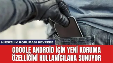 Google Android İçin Yeni Koruma Özelliğini Kullanıcılara Sunuyor