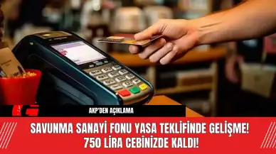 Savunma Sanayi Fonu Yasa Teklifinde Gelişme! 750 Lira Cebinizde Kaldı!