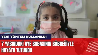 7 yaşındaki Aye babasının böbreğiyle hayata tutundu