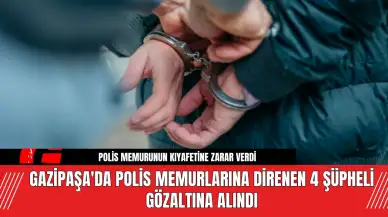 Gazipaşa'da Polis Memurlarına Direnen 4 Şüpheli Gözaltına Alındı