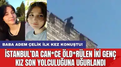 İstanbul’da can*ce öld*rülen iki genç kız son yolculuğuna uğurlandı