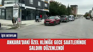 Ankara'daki Özel Kliniğe Gece Saatlerinde Saldırı Düzenlendi