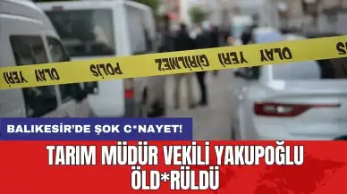 Balıkesir’de şok c*nayet: Tarım Müdür Vekili Yakupoğlu öld*rüldü