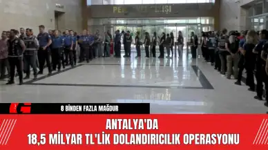 Antalya'da 18,5 Milyar TL'lik Dolandırıcılık Operasyonu