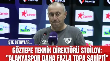 Göztepe Teknik Direktörü Stoilov: "Alanyaspor Daha Fazla Topa Sahipti"