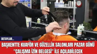 Başkentte kuaför ve güzellik salonları pazar günü Çalışma İzin Belgesi ile açılabilecek