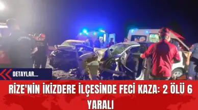 Rize'nin İkizdere İlçesinde Feci Kaza: 2 Ölü 6 Yaralı