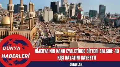 Nijerya'nın Kano Eyaletinde Difteri Salgını: 40 Kişi Hayatını Kaybetti