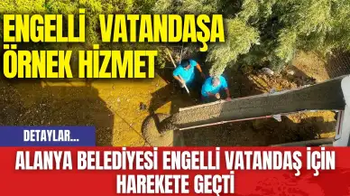 Alanya Belediyesi engelli vatandaş için harekete geçti