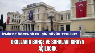 İzmir'de öğrenciler için büyük tehlike! Okulların bahçe ve sahaları kiraya açılacak