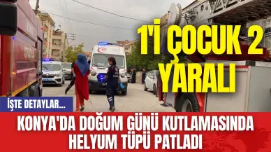 Konya'da doğum günü kutlamasında helyum tüpü patladı: 1'i çocuk 2 yaralı