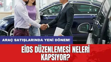 Araç satışlarında yeni dönem: EİDS düzenlemesi neleri kapsıyor?