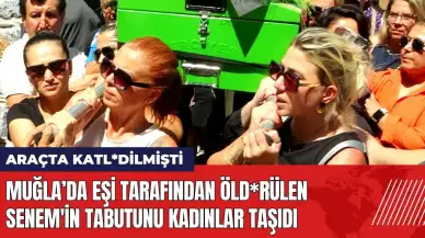 Muğla'da eşi tarafından öld*rülen Senem'in tabutunu kadınlar taşıdı