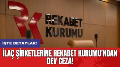 İlaç şirketlerine Rekabet Kurumu'ndan dev ceza!