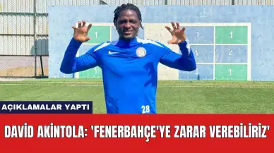 David Akintola: 'Fenerbahçe'ye zarar verebiliriz'