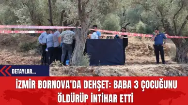 İzmir Bornova'da Dehşet: Baba 3 Çocuğunu Öldürüp İntihar Etti