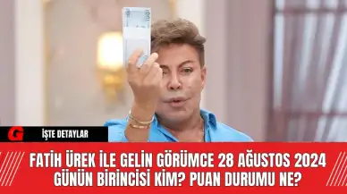 Fatih Ürek ile Gelin Görümce 28 Ağustos 2024 Günün Birincisi Kim? Puan Durumu Ne?