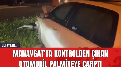 Manavgat'ta Kontrolden Çıkan Otomobil Palmiyeye Çarptı