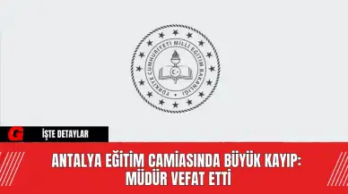 Antalya Eğitim Camiasında Büyük Kayıp: Mihraç Akbulut Kalp Krizi Sonucu Vefat Etti