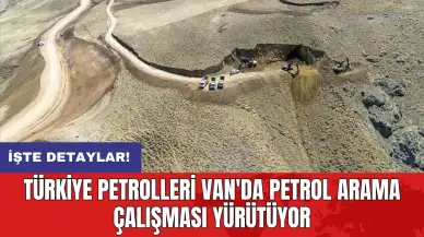 Türkiye Petrolleri Van'da petrol arama çalışması yürütüyor