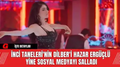 İnci Taneleri'nin Dilber'i Yine Sosyal Medyayı Salladı