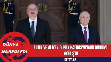 Putin ve Aliyev Güney Kafkasya'daki Durumu Görüştü