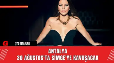 Antalya 30 Ağustos'ta Simge'ye Kavuşacak